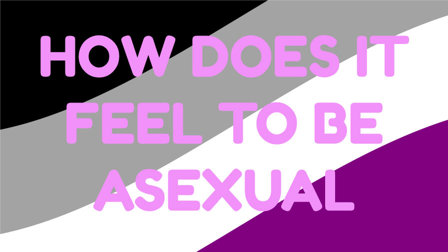 What is asexuality and how does it feel to be asexual