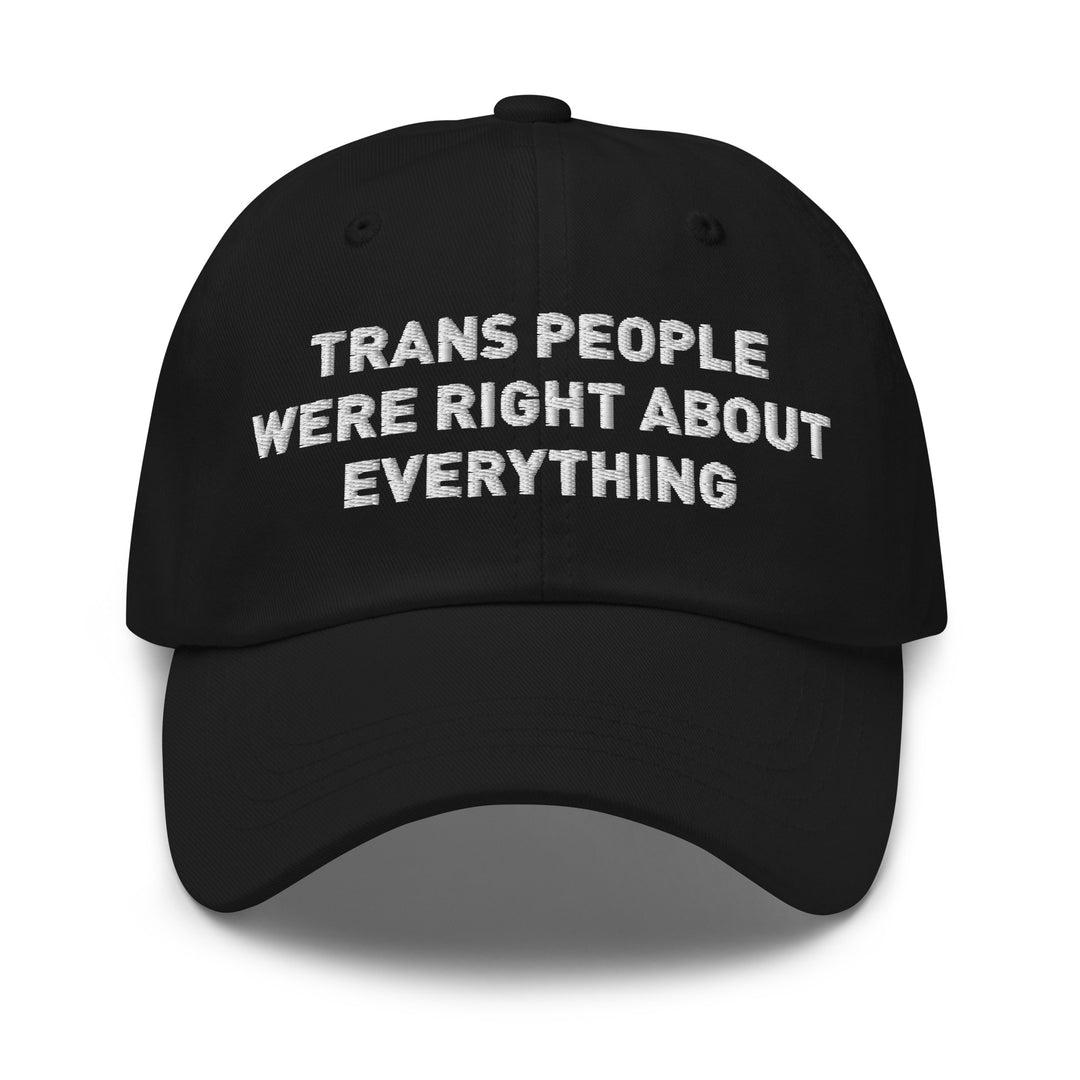 A blue baseball cap with the words Trans People Were Right About Everything embroidered on. By The Rainbow Stores