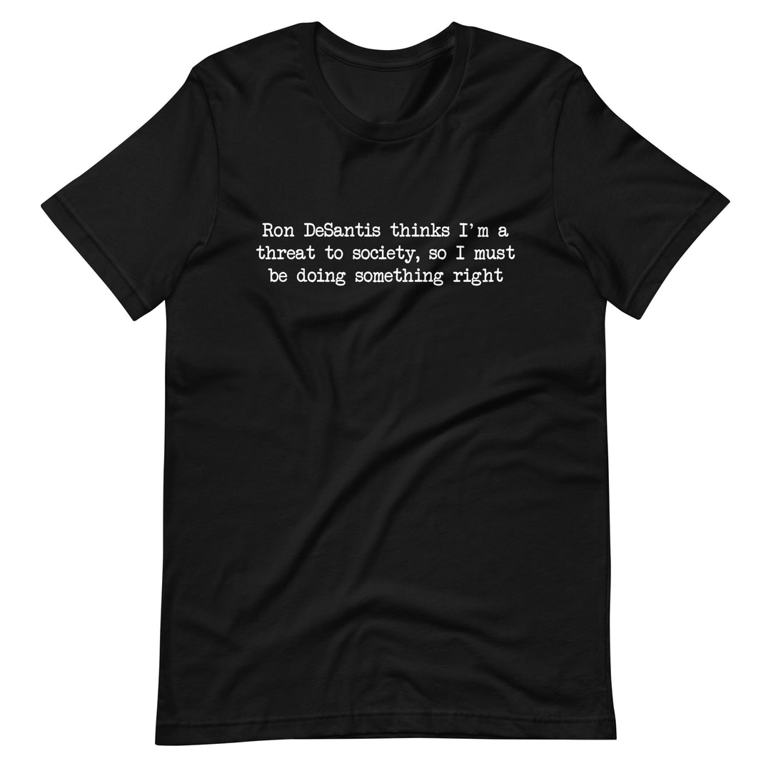 Ron DeSantis Thinks I'm A Threat To Society T-Shirt T-shirts The Rainbow Stores