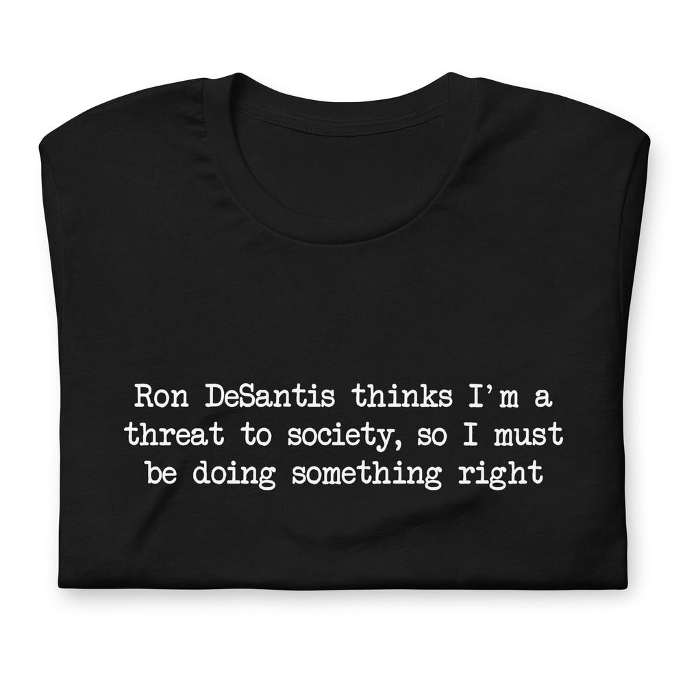 Ron DeSantis Thinks I'm A Threat To Society T-Shirt T-shirts The Rainbow Stores