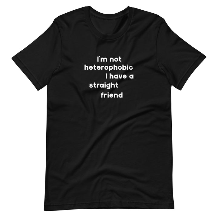 I'm Not Heterophobic I Have A Straight Friend T-Shirt T-shirts The Rainbow Stores