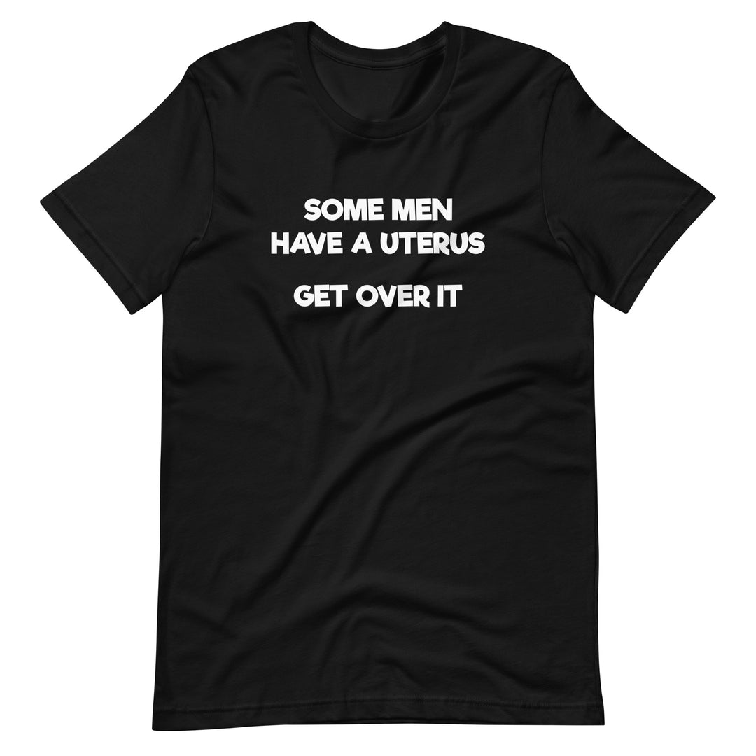 Some Men Have A Uterus Get Over It T-Shirt T-shirts The Rainbow Stores