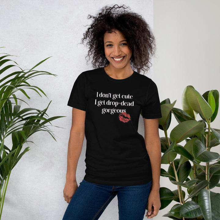 I Don't Get Cute I Get Drop Dead Gorgeous T-Shirt T-shirts The Rainbow Stores