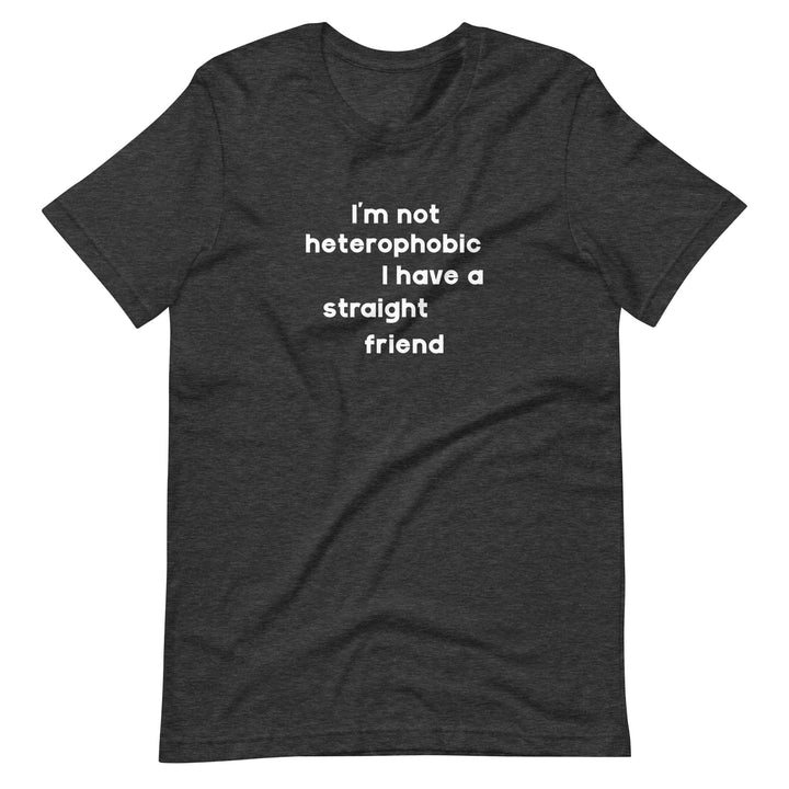 I'm Not Heterophobic I Have A Straight Friend T-Shirt T-shirts The Rainbow Stores