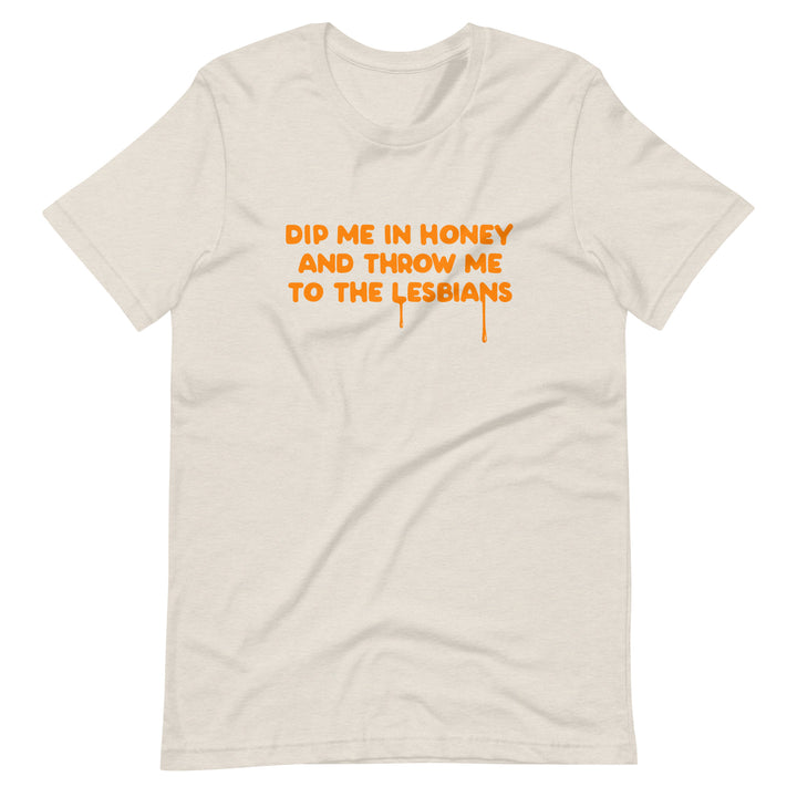 Dip Me In Honey And Throw Me To The Lesbians T-Shirt T-shirts The Rainbow Stores
