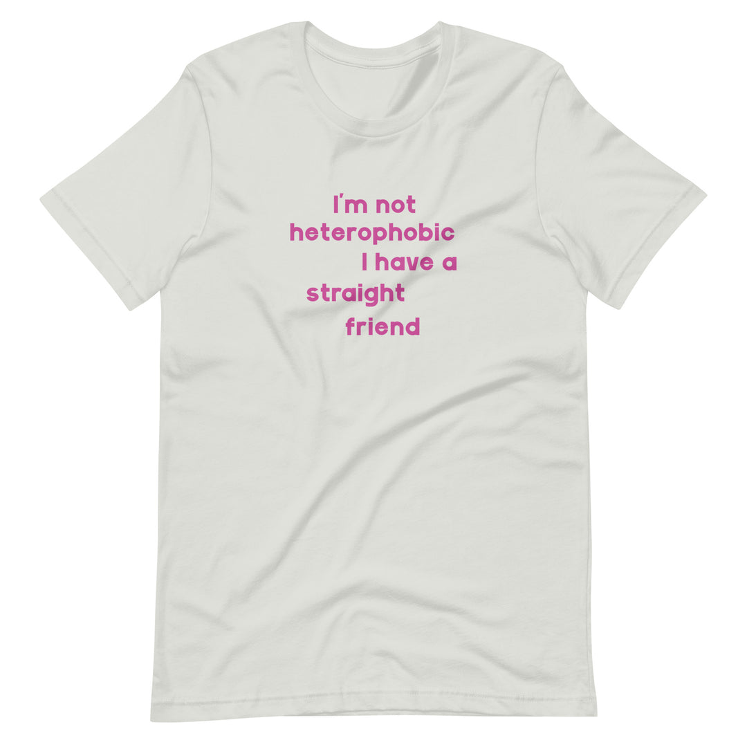 I'm Not Heterophobic I Have A Straight Friend T-Shirt T-shirts The Rainbow Stores