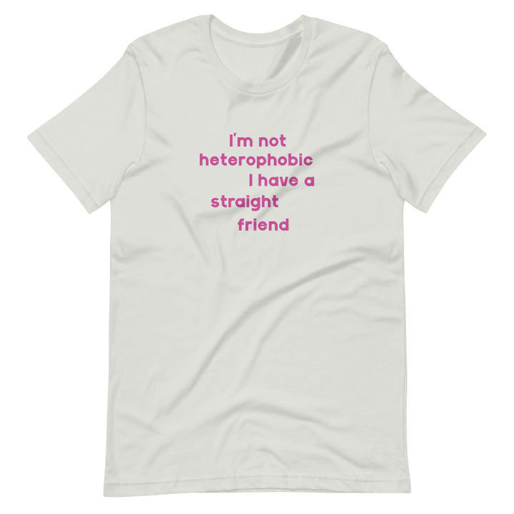 I'm Not Heterophobic I Have A Straight Friend T-Shirt T-shirts The Rainbow Stores