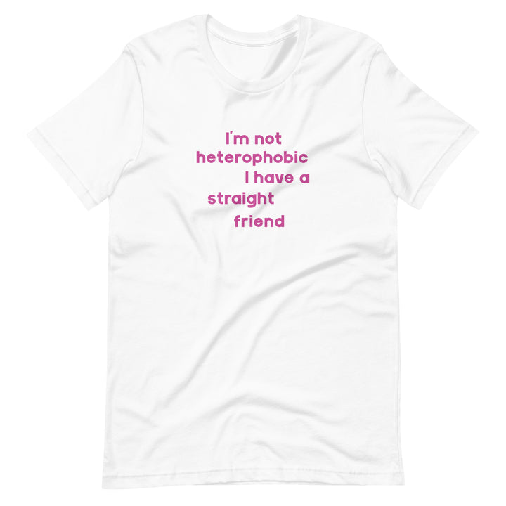 I'm Not Heterophobic I Have A Straight Friend T-Shirt T-shirts The Rainbow Stores
