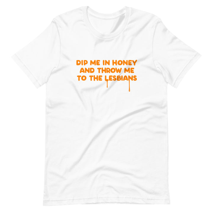 Dip Me In Honey And Throw Me To The Lesbians T-Shirt T-shirts The Rainbow Stores