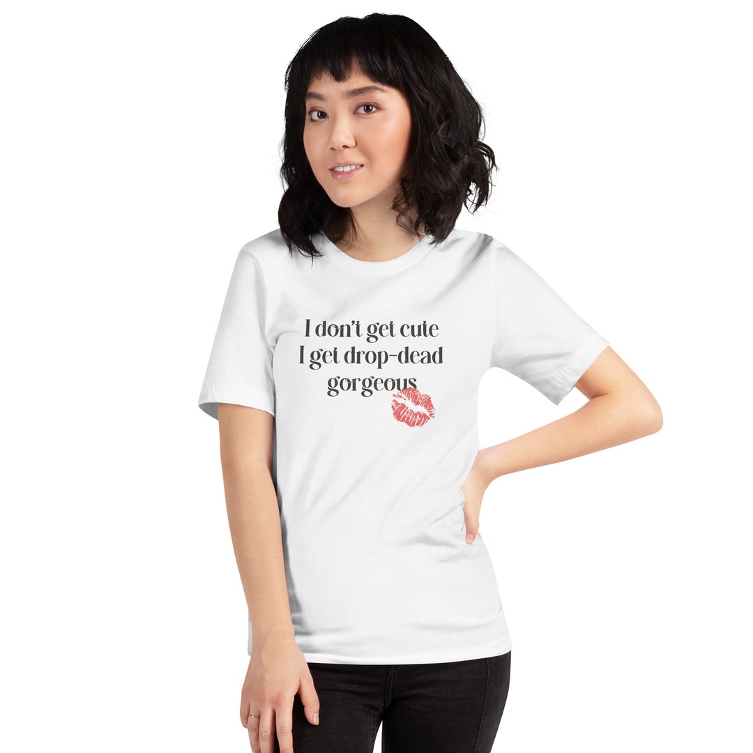 I Don't Get Cute I Get Drop Dead Gorgeous T-Shirt T-shirts The Rainbow Stores