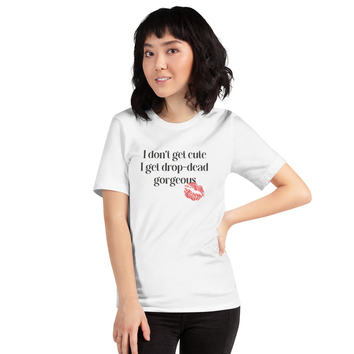 I Don't Get Cute I Get Drop Dead Gorgeous T-Shirt T-shirts The Rainbow Stores